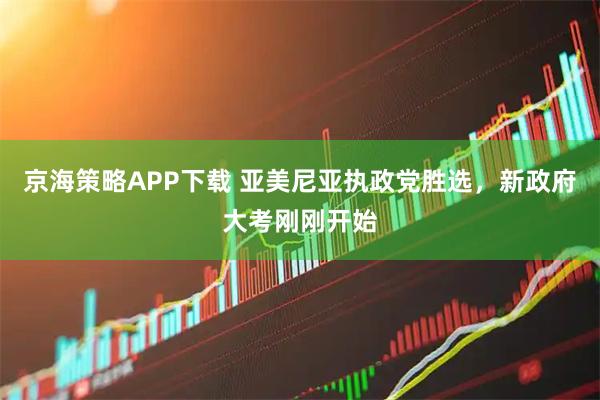 京海策略APP下载 亚美尼亚执政党胜选，新政府大考刚刚开始